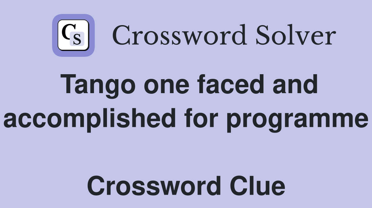 Tango one faced and accomplished for programme  Crossword Clue
