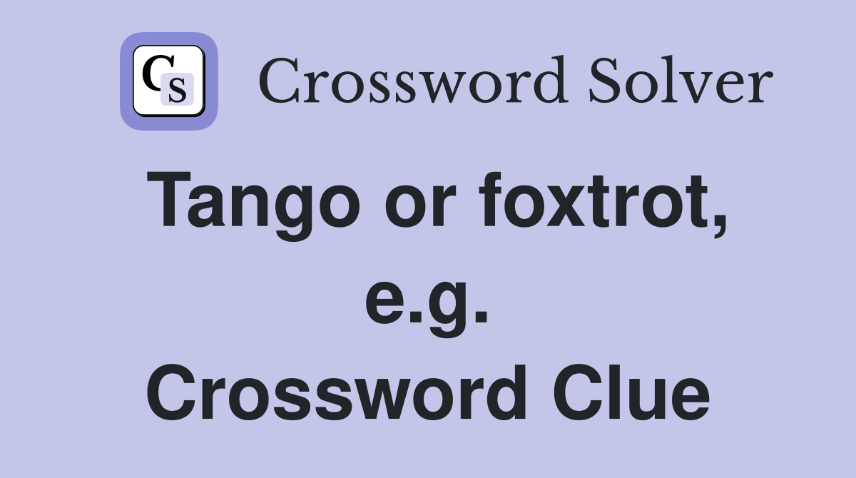 Tango or foxtrot, e.g. Crossword Clue