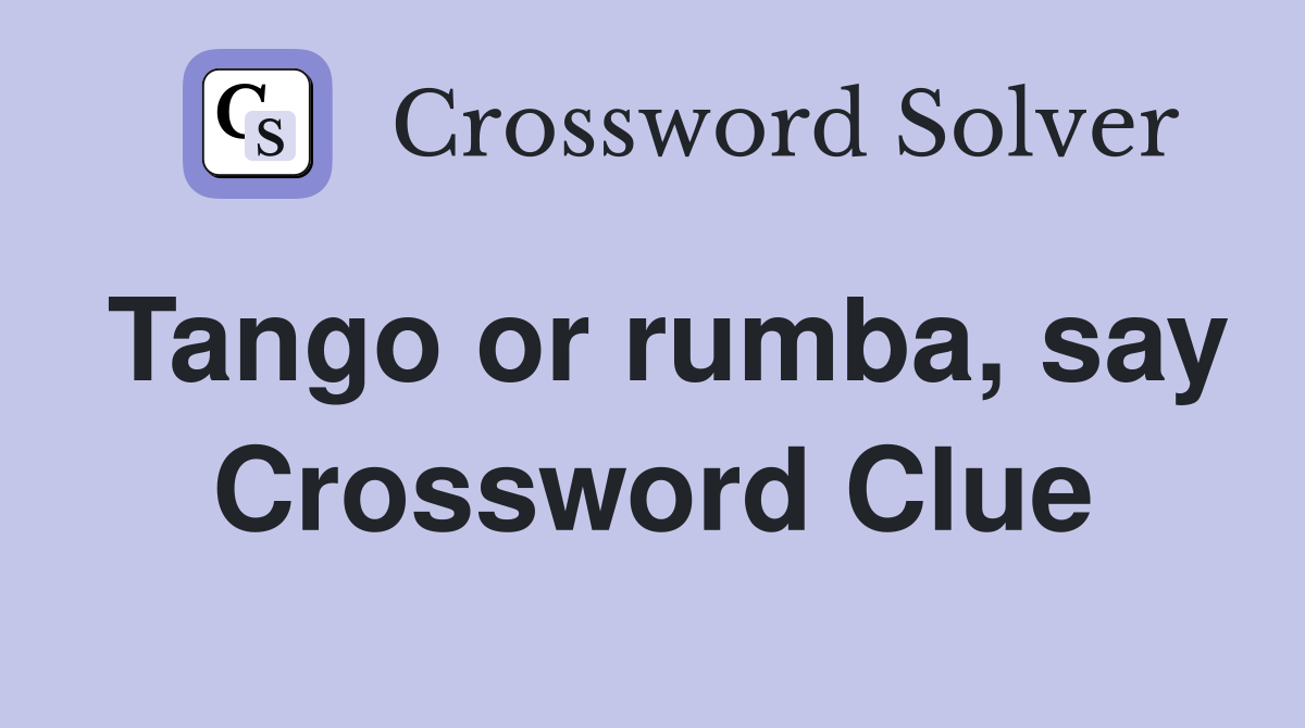 Tango or rumba, say Crossword Clue