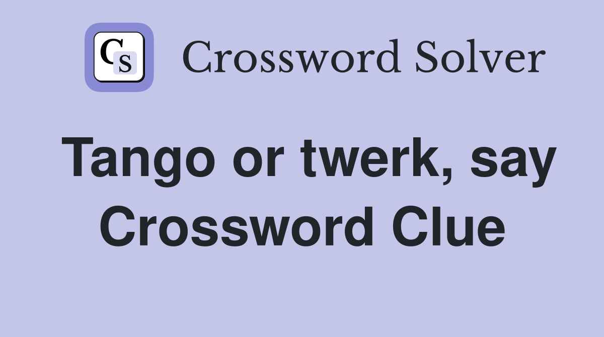 Tango or twerk, say Crossword Clue