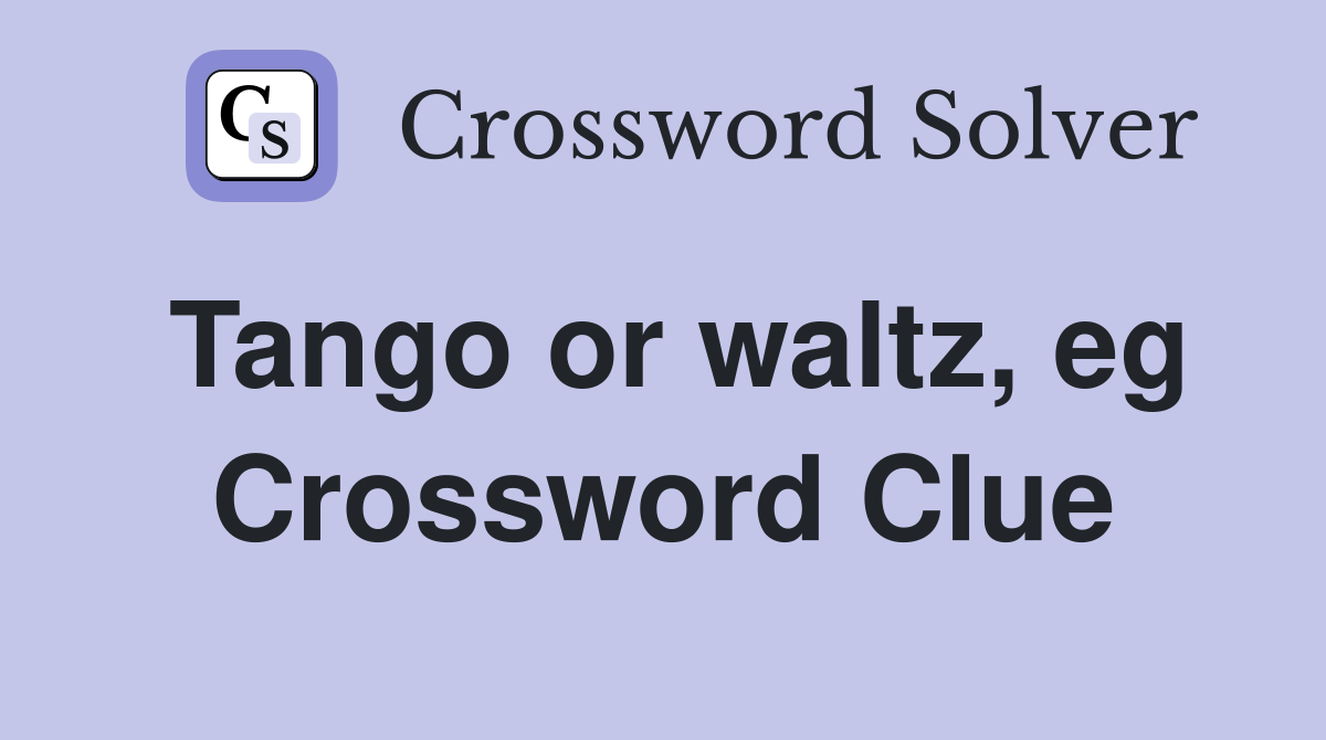 Tango or waltz, eg Crossword Clue