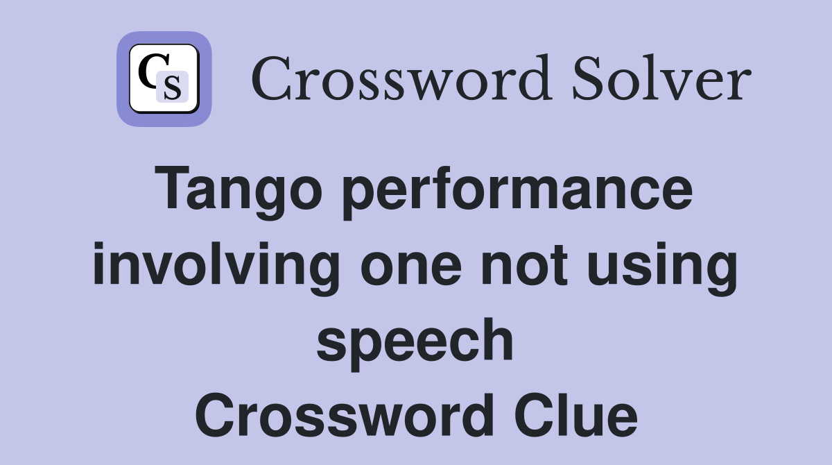 Tango performance involving one not using speech Crossword Clue