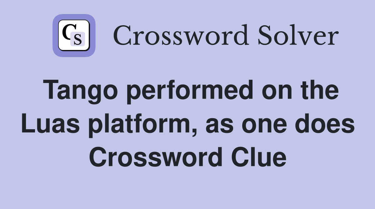 Tango performed on the Luas platform, as one does Crossword Clue