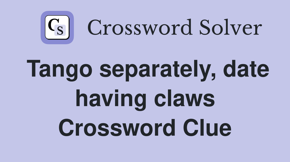Tango separately, date having claws Crossword Clue