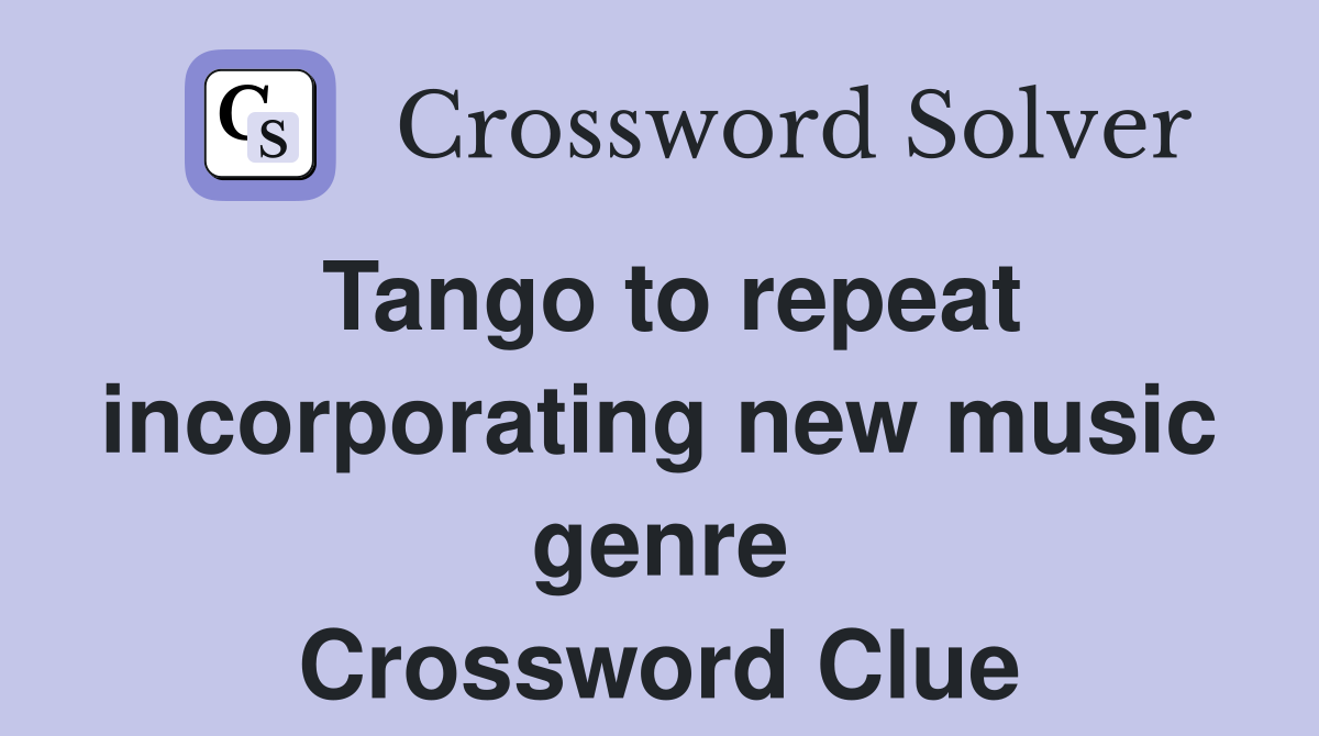 Tango to repeat incorporating new music genre Crossword Clue