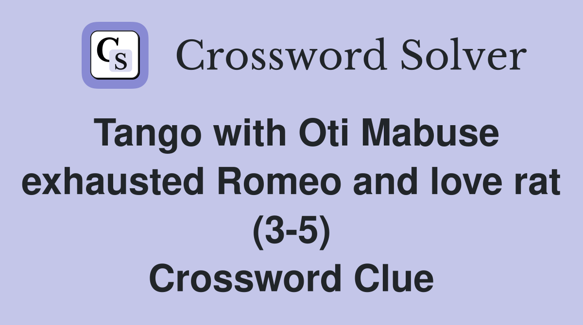Tango with Oti Mabuse exhausted Romeo and love rat (3-5) Crossword Clue