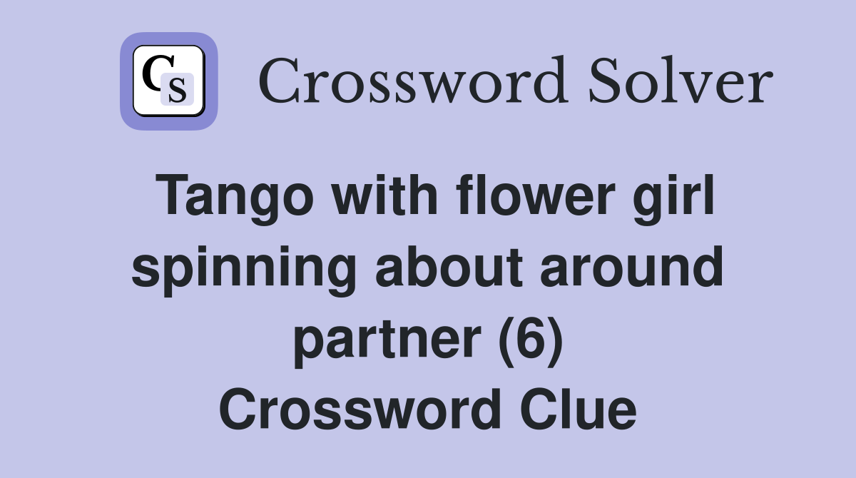 Tango with flower girl spinning about around partner (6) Crossword Clue