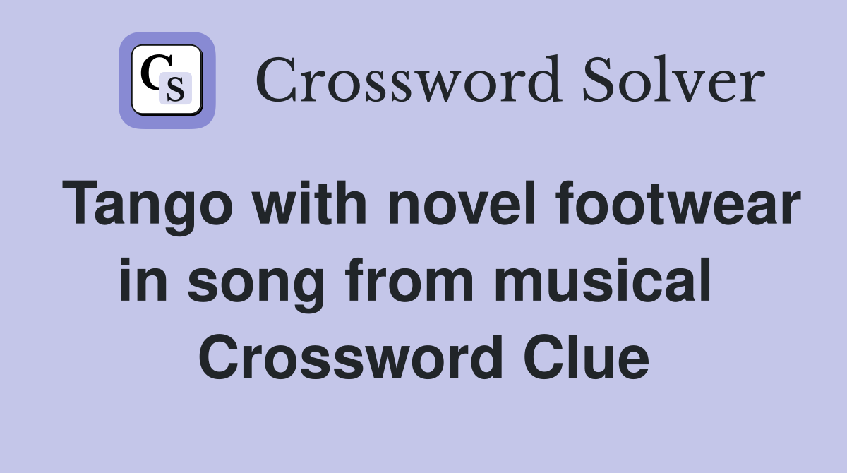 Tango with novel footwear in song from musical  Crossword Clue