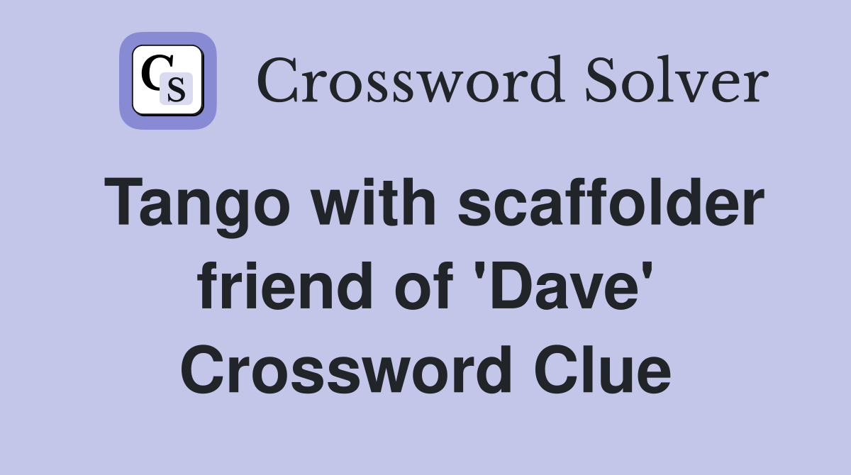 Tango with scaffolder friend of 'Dave' Crossword Clue