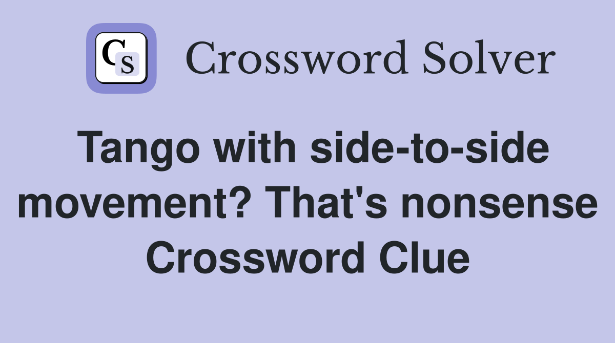Tango with side-to-side movement? That's nonsense Crossword Clue