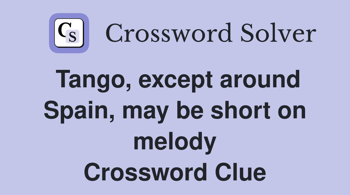 Tango, except around Spain, may be short on melody Crossword Clue