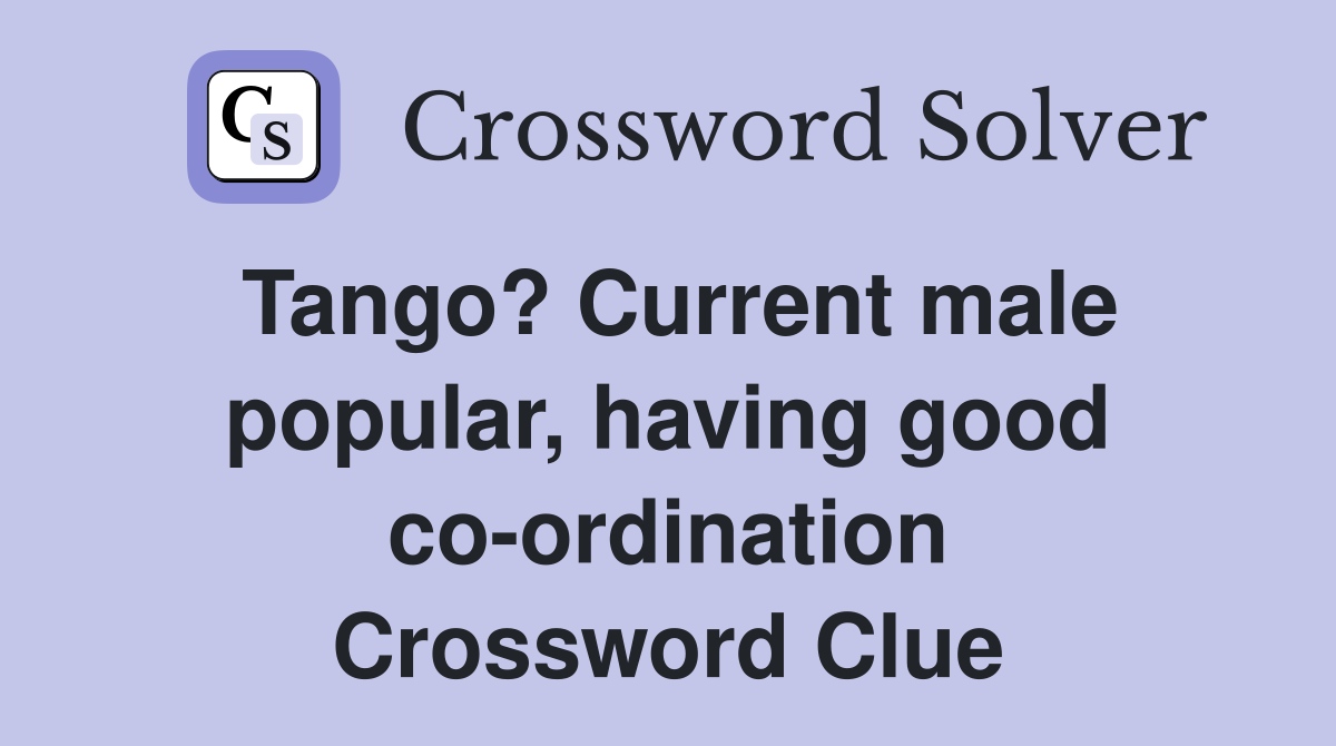 Tango? Current male popular, having good co-ordination Crossword Clue