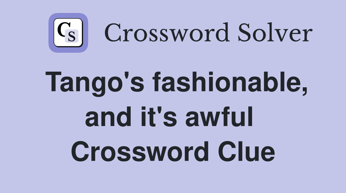 Tango's fashionable, and it's awful  Crossword Clue