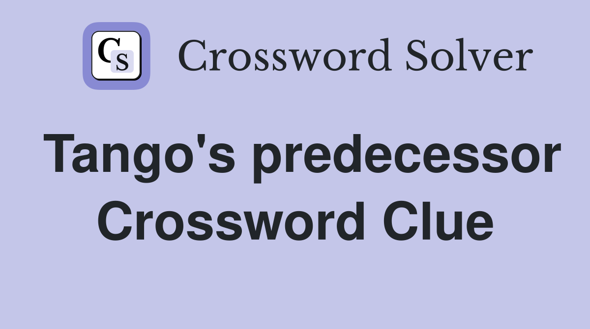 Tango's predecessor Crossword Clue
