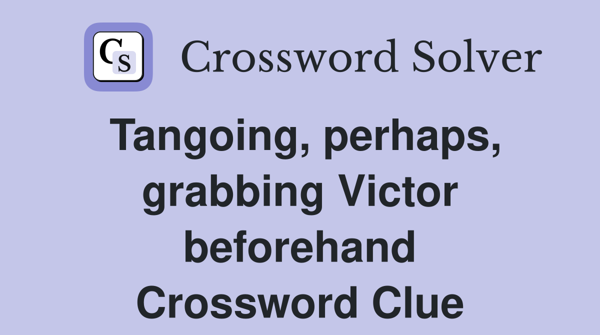Tangoing, perhaps, grabbing Victor beforehand Crossword Clue