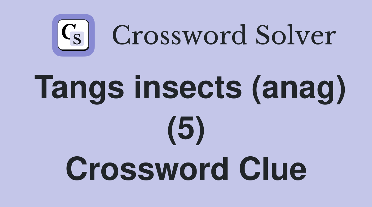Tangs insects (anag) (5) Crossword Clue
