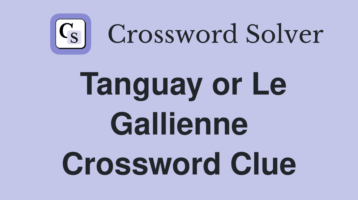 Tanguay or Le Gallienne Crossword Clue