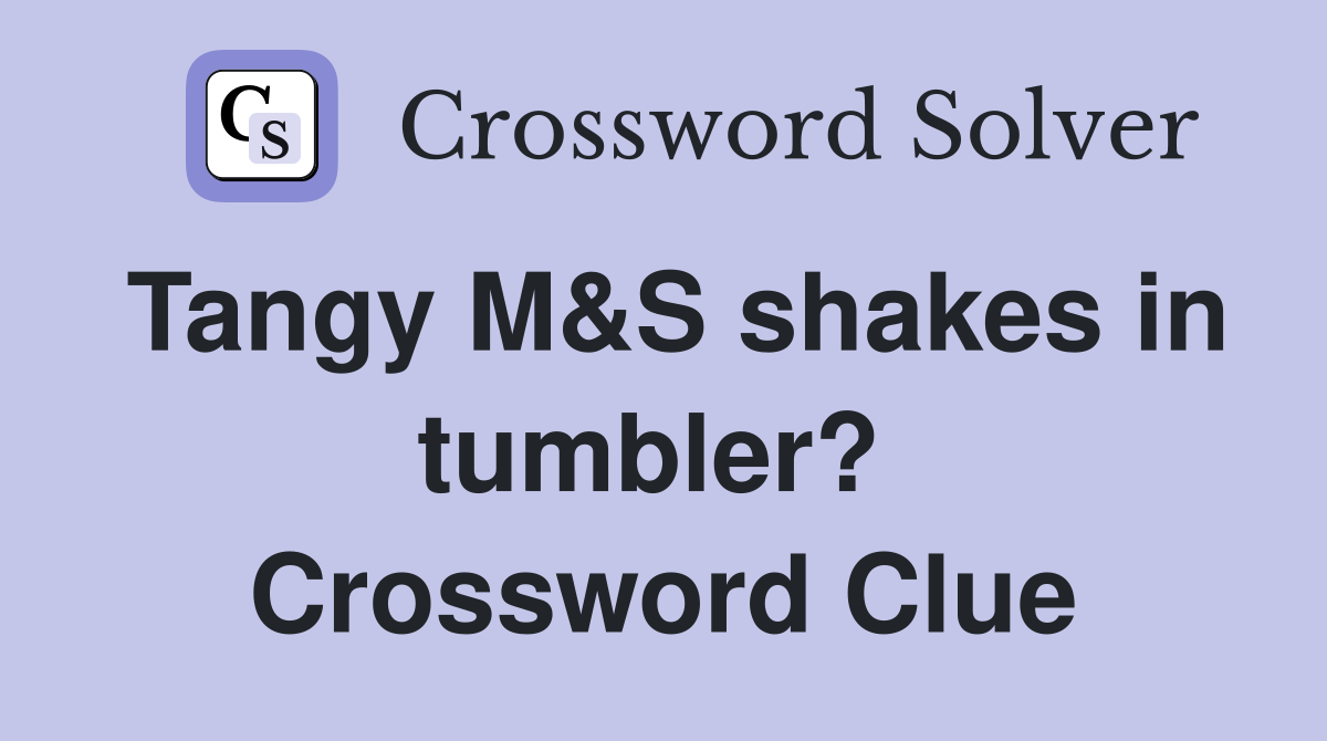 Tangy M&S shakes in tumbler?  Crossword Clue