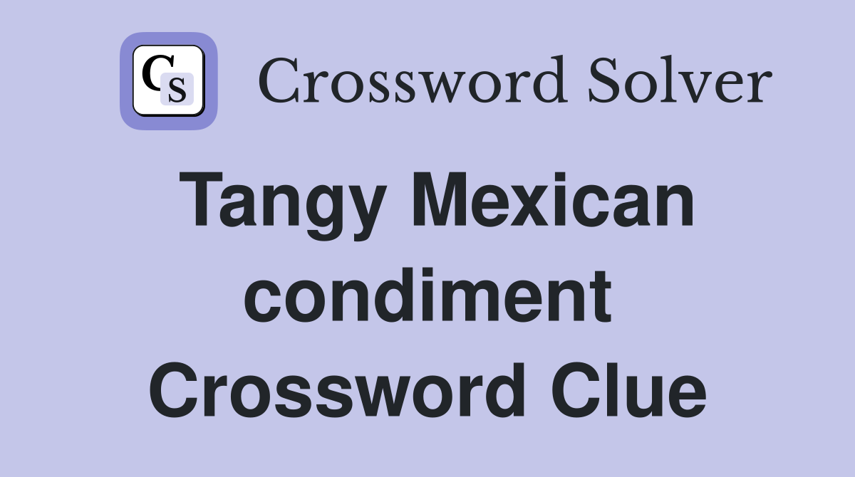 Tangy Mexican condiment Crossword Clue