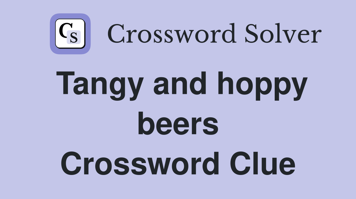 Tangy and hoppy beers Crossword Clue