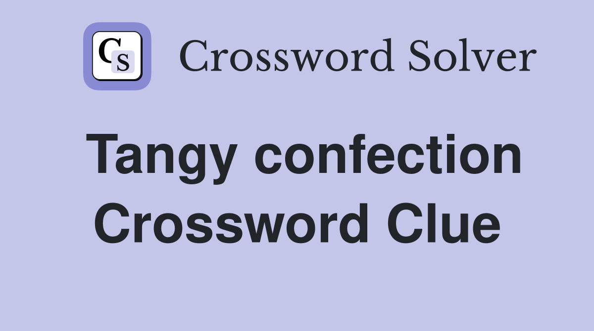 Tangy confection Crossword Clue