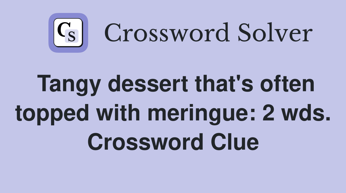 Tangy dessert that's often topped with meringue: 2 wds. Crossword Clue