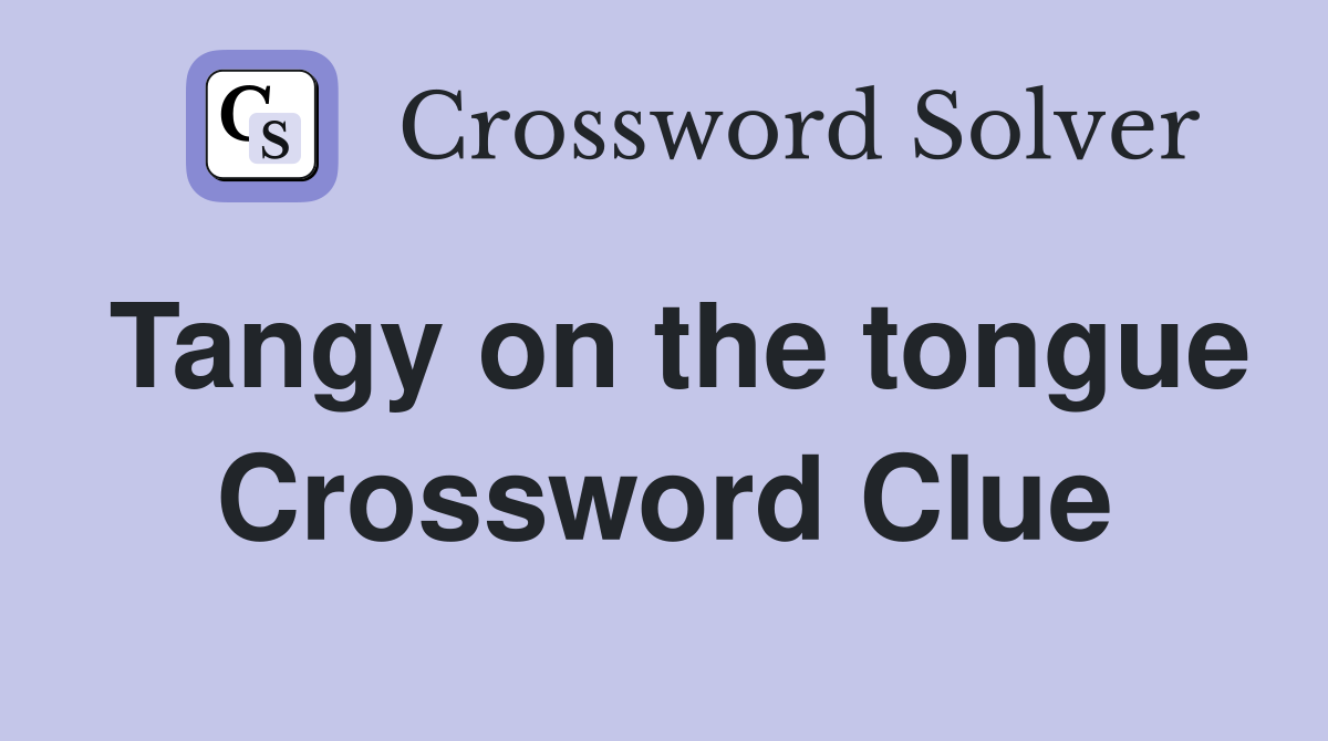 Tangy on the tongue Crossword Clue