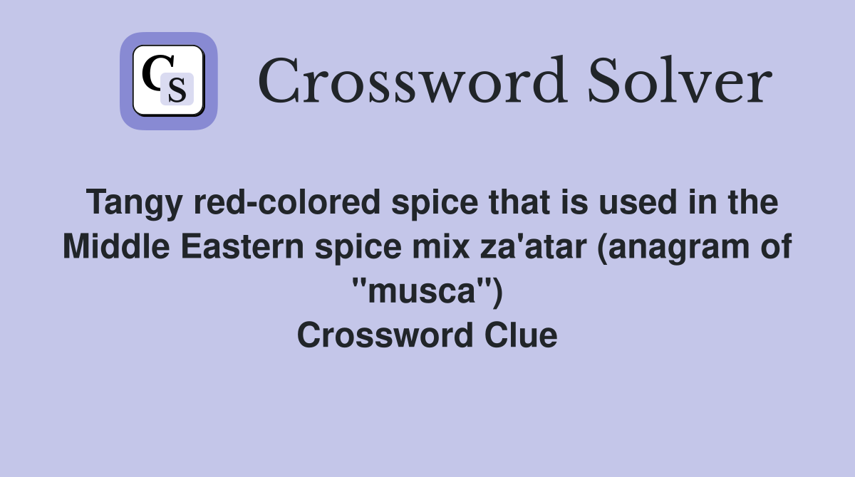 Tangy red-colored spice that is used in the Middle Eastern spice mix za'atar (anagram of "musca") Crossword Clue