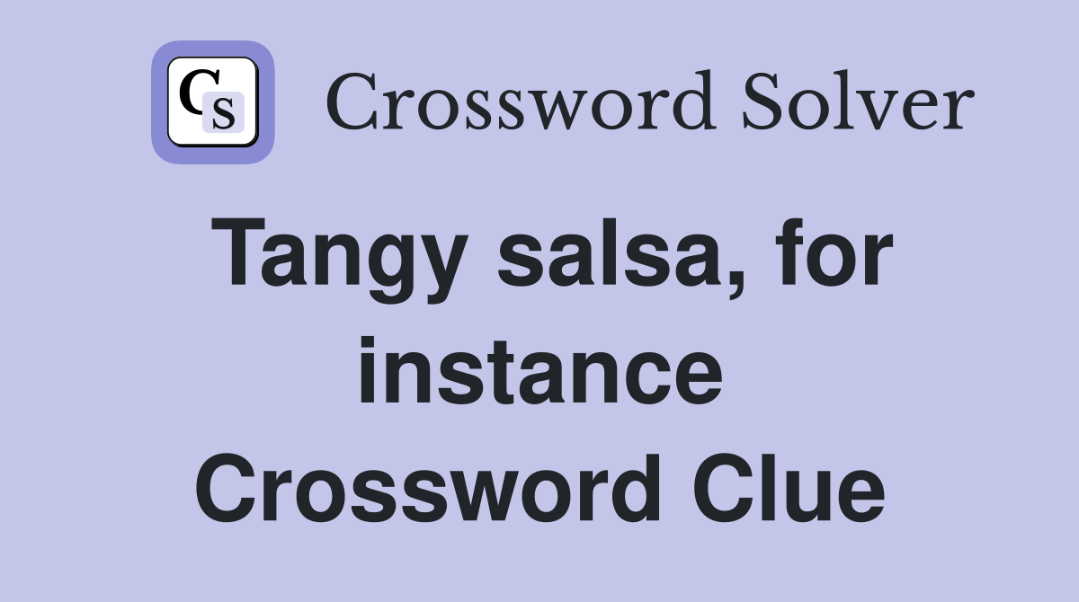Tangy salsa, for instance Crossword Clue