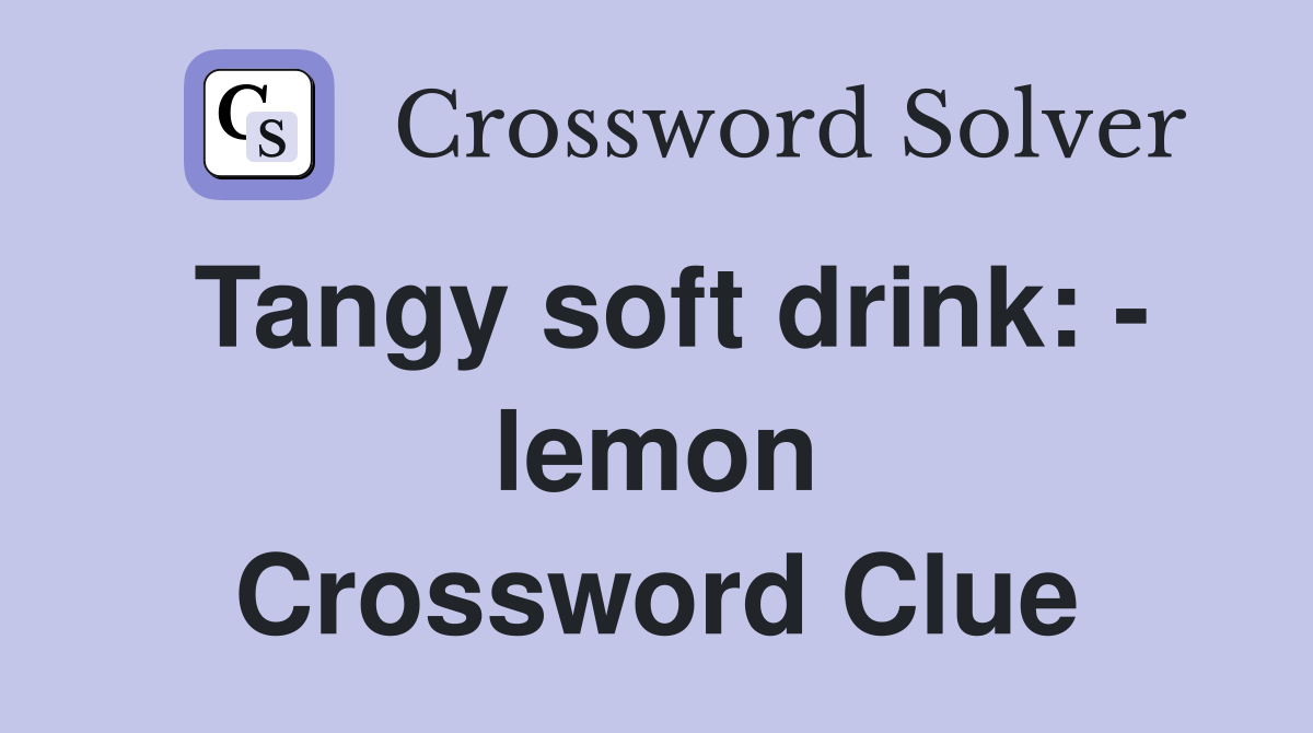 Tangy soft drink: - lemon Crossword Clue