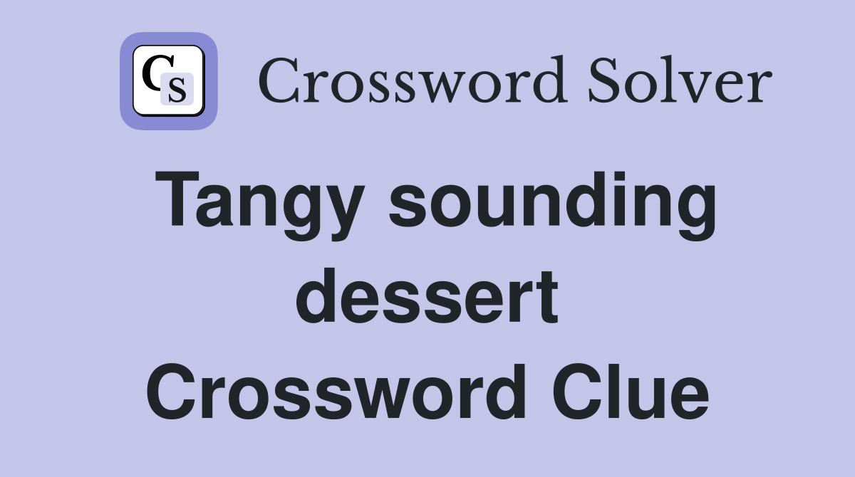 Tangy sounding dessert Crossword Clue