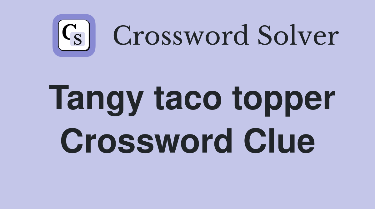 Tangy taco topper Crossword Clue