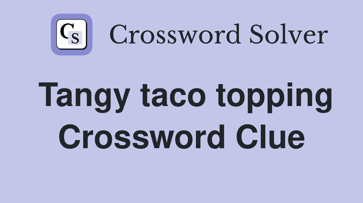 Tangy taco topping Crossword Clue