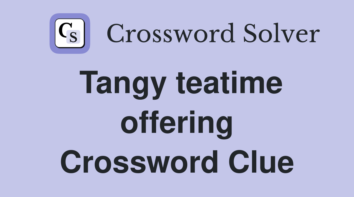 Tangy teatime offering Crossword Clue