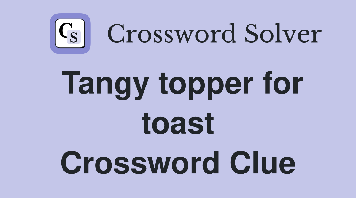 Tangy topper for toast Crossword Clue