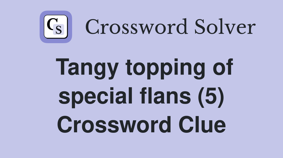 Tangy topping of special flans (5) Crossword Clue