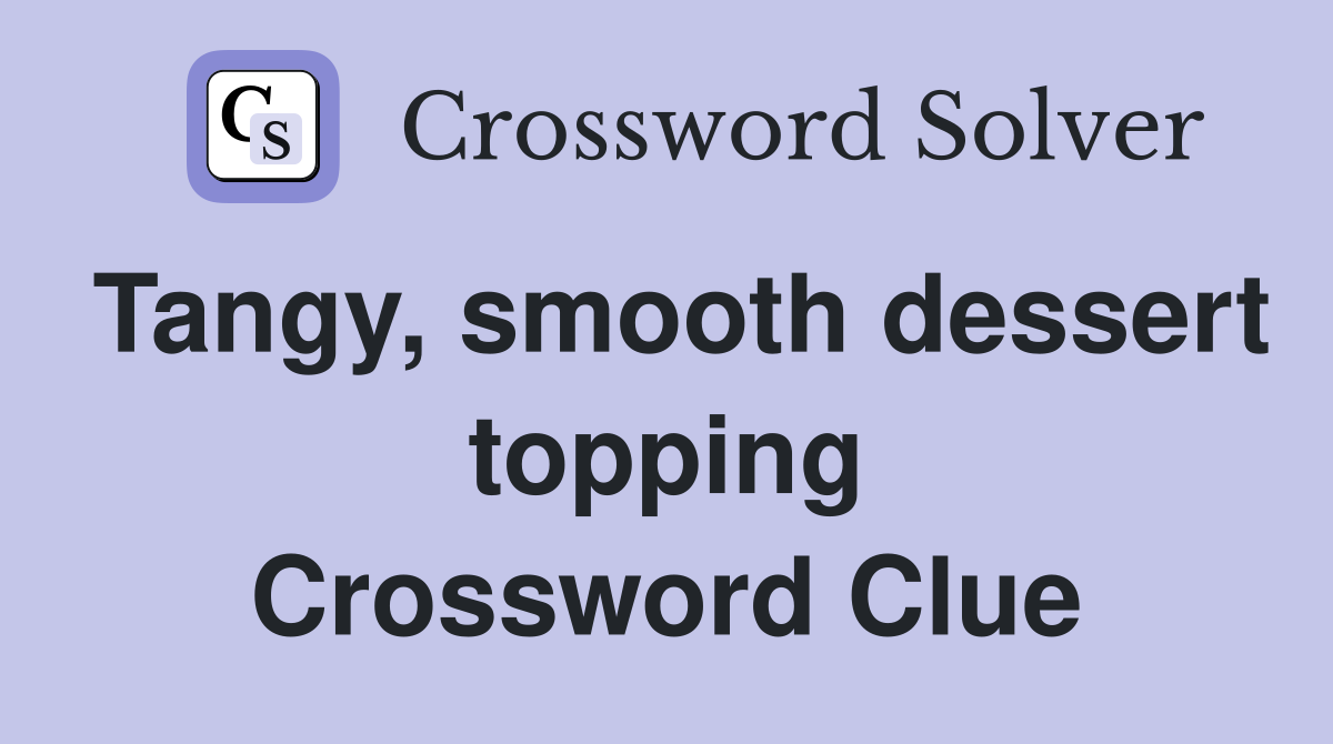 Tangy, smooth dessert topping Crossword Clue