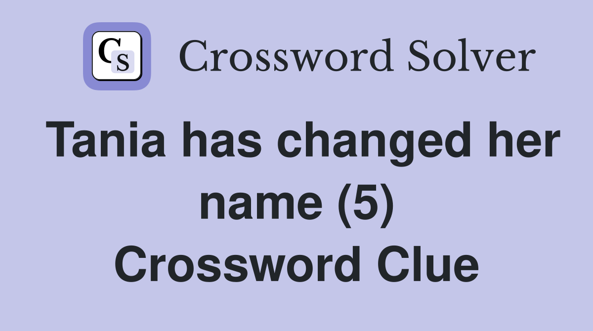 Tania has changed her name (5) Crossword Clue