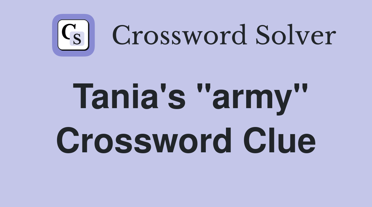 Tania's "army" Crossword Clue