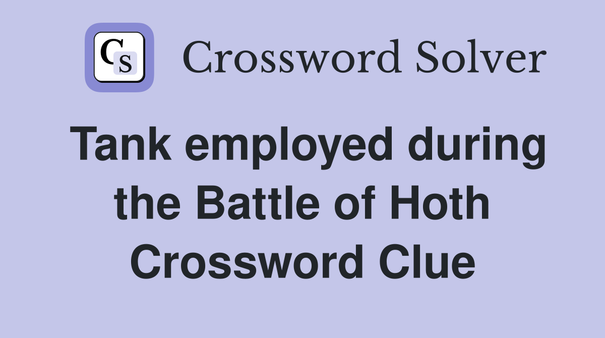 Tank employed during the Battle of Hoth Crossword Clue