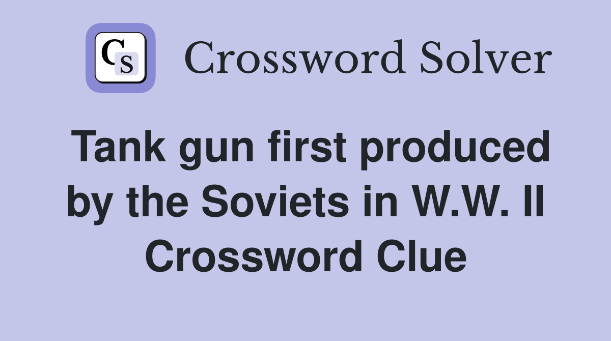 Tank gun first produced by the Soviets in W.W. II Crossword Clue