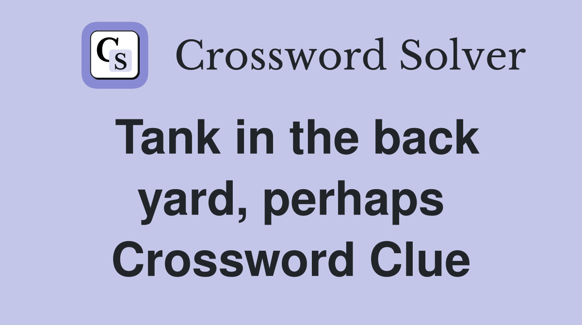 Tank in the back yard, perhaps Crossword Clue