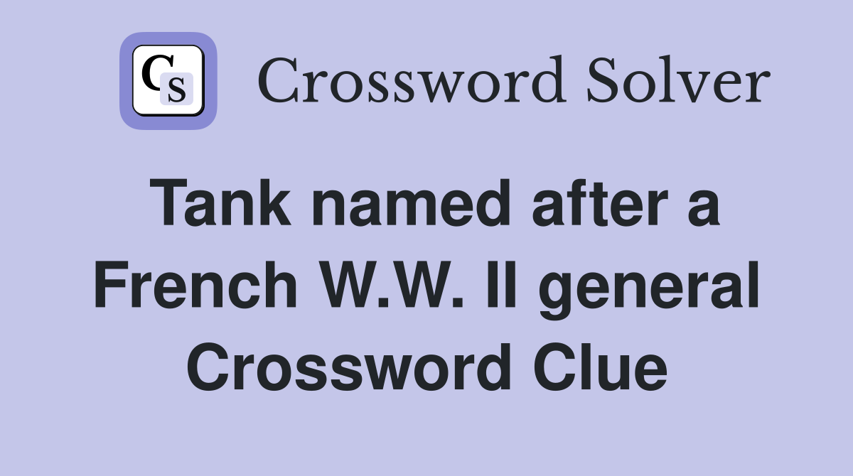 Tank named after a French W.W. II general Crossword Clue