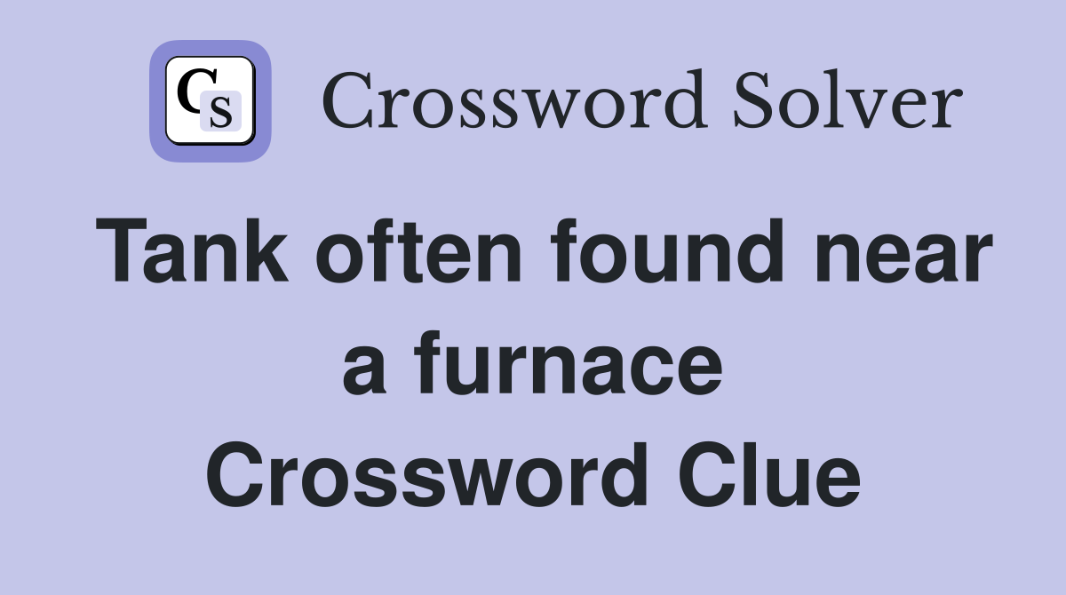 Tank often found near a furnace Crossword Clue