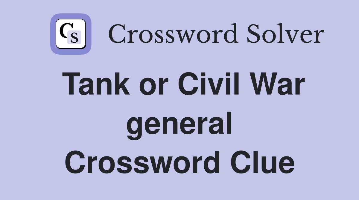 Tank or Civil War general Crossword Clue
