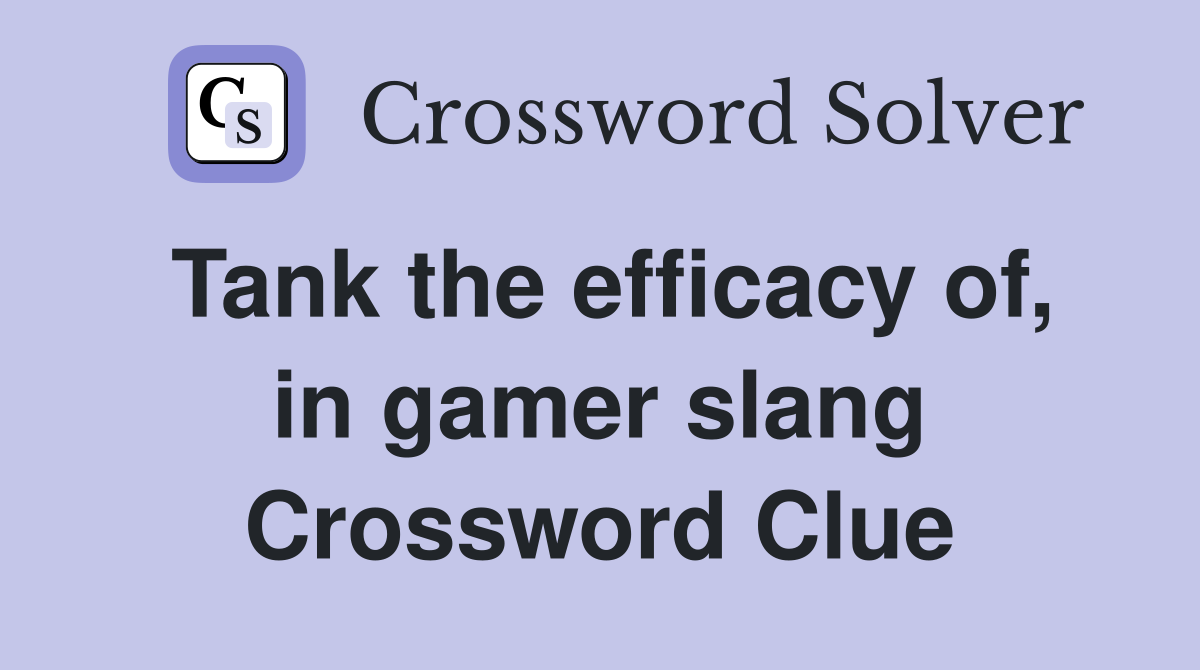 Tank the efficacy of, in gamer slang Crossword Clue