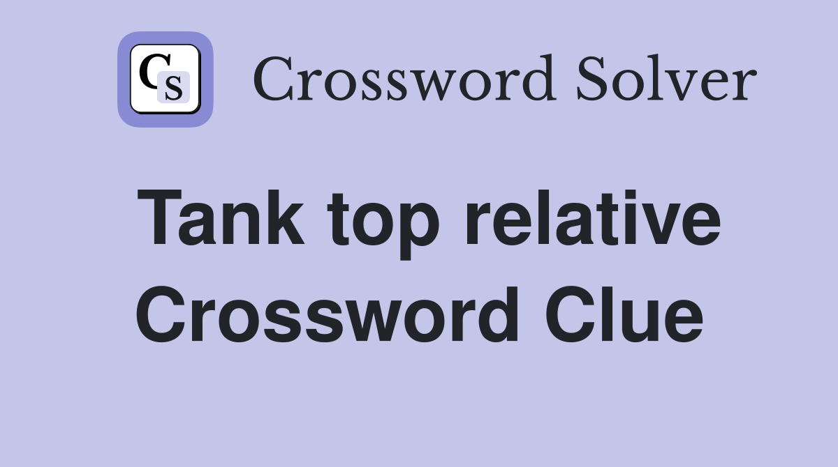 Tank top relative Crossword Clue
