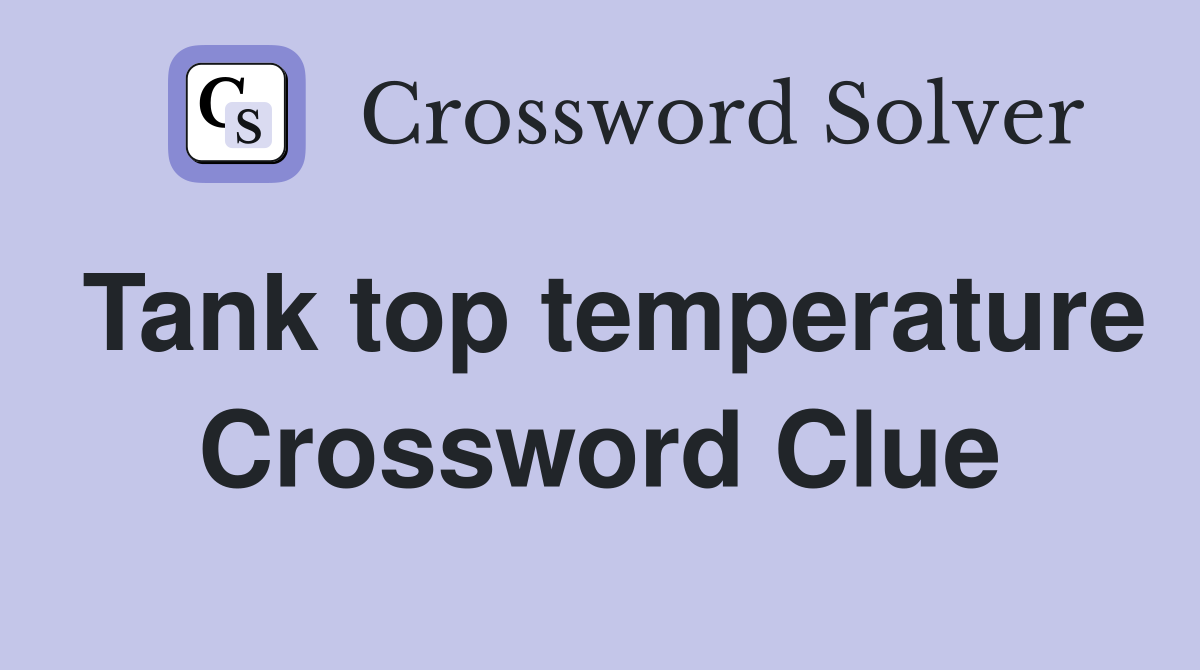 Tank top temperature Crossword Clue