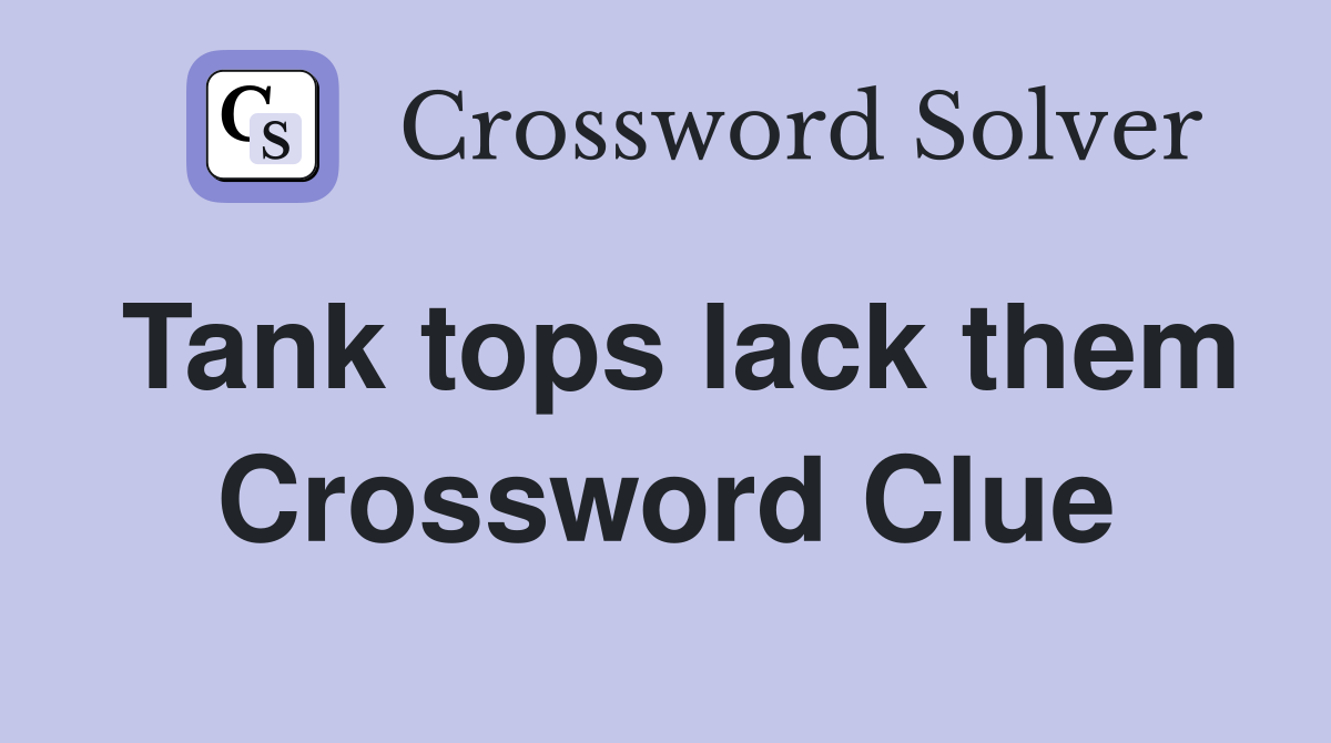 Tank tops lack them Crossword Clue