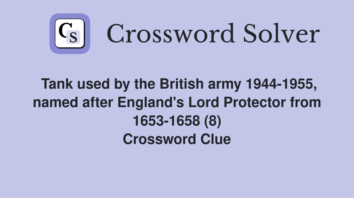 Tank used by the British army 1944-1955, named after England's Lord Protector from 1653-1658 (8) Crossword Clue
